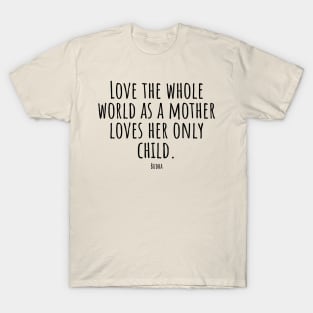 Love-the-whole-world-as-a-mother-loves-her-only-child.(Budha) T-Shirt